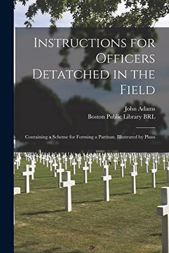 Instructions for Officers Detatched in the Field Containing a Scheme for Forming a Partisan. Illustrated by Plans