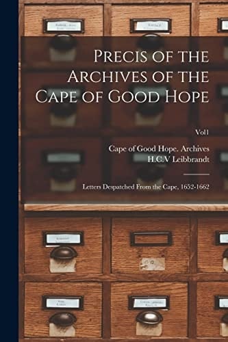 Precis of the Archives of the Cape of Good Hope Letters Despatched From the Cape, 1652-1662; Vol1