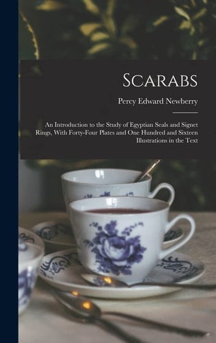 Scarabs An Introduction to the Study of Egyptian Seals and Signet Rings, With Forty-Four Plates and One Hundred and Sixteen Illustrations in the Text