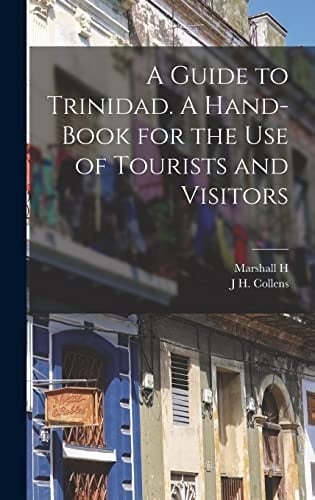 A Guide to Trinidad. A Hand-book for the Use of Tourists and Visitors