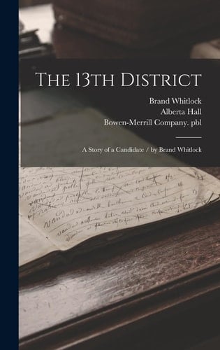 The 13th District A Story of a Candidate / by Brand Whitlock
