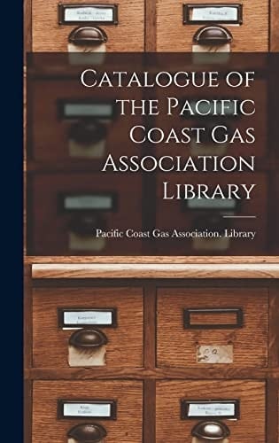 Catalogue of the Pacific Coast Gas Association Library