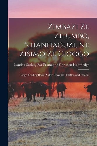 Zimbazi Ze Zifumbo, Nhandaguzi, Ne Zisimo Ze Cigogo Gogo Reading Book (Native Proverbs, Riddles, and Fables).