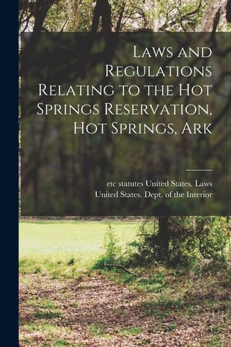 Laws and Regulations Relating to the Hot Springs Reservation, Hot Springs, Ark