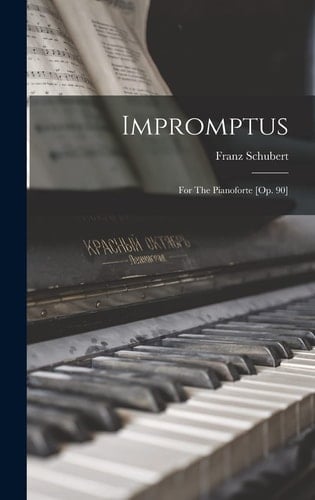 Impromptus For The Pianoforte [op. 90]