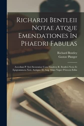 Richardi Bentleii Notae Atque Emendationes In Phaedri Fabulas Accedunt P. Syri Sententiae Cum Eiusdem R. Bentleii Notis Et Epigrammata Xxii. Antiqua Ab Ang. Maio Nuper Primum Edita