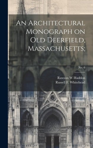 An Architectural Monograph on Old Deerfield, Massachusetts;; No. 6