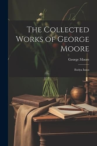 The Collected Works of George Moore Evelyn Innes
