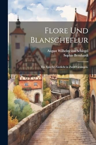 FLORE UND BLANSCHEFLUR ein episches gedicht in zwolf gesangen