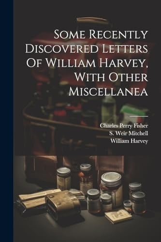 Some Recently Discovered Letters Of William Harvey, With Other Miscellanea