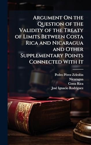 Argument On the Question of the Validity of the Treaty of Limits Between Costa Rica and Nicaragua and Other Supplementary Points Connected With It