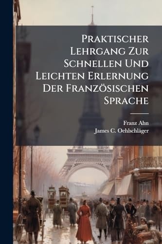 Praktischer Lehrgang Zur Schnellen Und Leichten Erlernung Der Französischen Sprache