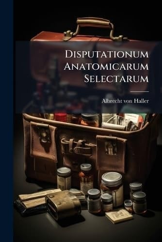 Disputationum Anatomicarum Selectarum (Latin Edition)
