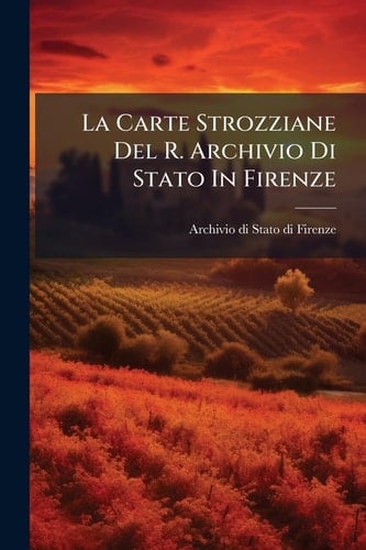 La Carte Strozziane Del R. Archivio Di Stato In Firenze