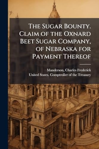 The Sugar Bounty. Claim of the Oxnard Beet Sugar Company, of Nebraska for Payment Thereof