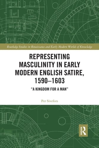 Representing Masculinity in Early Modern English Satire, 1590-1603 "A Kingdom for a Man"