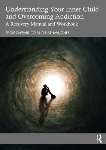 Understanding Your Inner Child and Overcoming Addiction A Recovery Manual and Workbook