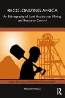 Recolonizing Africa An Ethnography of Land Acquisition, Mining, and Resource Control