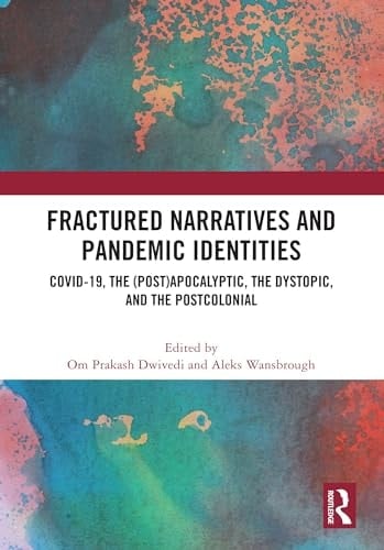 Fractured Narratives and Pandemic Identities COVID-19, the (Post)Apocalyptic, the Dystopic, and the Postcolonial