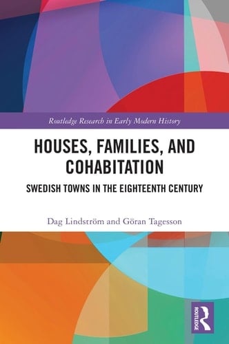 Houses, Families, and Cohabitation: Swedish Towns in the Eighteenth Century (Routledge Research in Early Modern History)