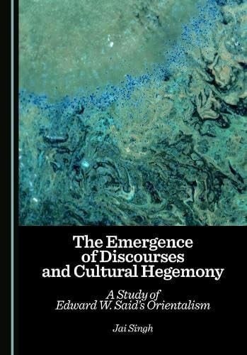 The Emergence of Discourses and Cultural Hegemony: A Study of Edward W. Said’s Orientalism