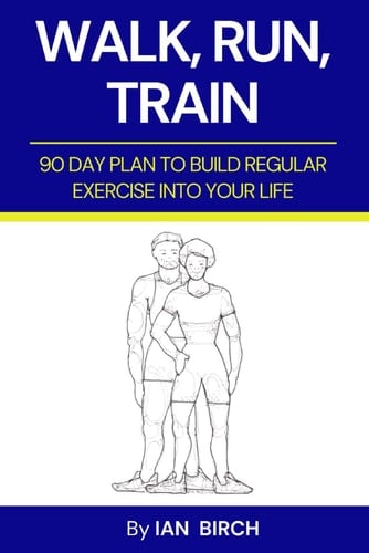 Walk, Run, Train: 90 Day plan to build regular exercise into your life