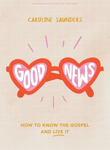 Good News - Teen Girls' Bible Study Book How to Know the Gospel and Live It