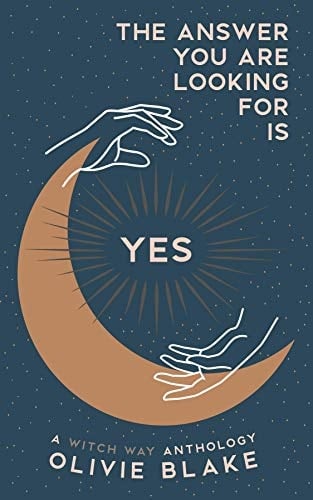 The Answer You Are Looking For Is Yes (A Witch Way Anthology Book 1)