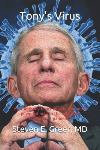 Tony's Virus How Tony Fauci Became the Most Powerful Man in the World by Exploiting a Pandemic