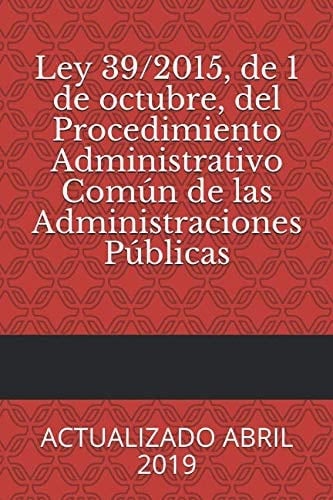 Ley 39/2015, de 1 de Octubre, Del Procedimiento Administrativo Común de Las Administraciones Públicas Actualizado Abril 2019