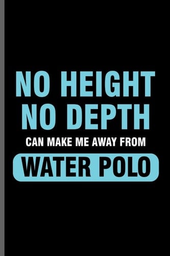 No Height No Depth Can Make Me Away from Water Polo Water Polo Sports Notebooks Gift (6x9) Dot Grid Notebook to Write in