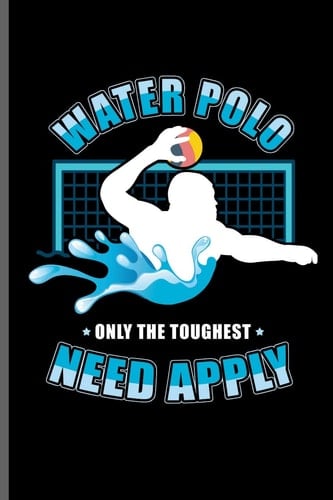 Water Polo Only the Toughest Need Apply Water Polo Sports Notebooks Gift (6x9) Dot Grid Notebook to Write in