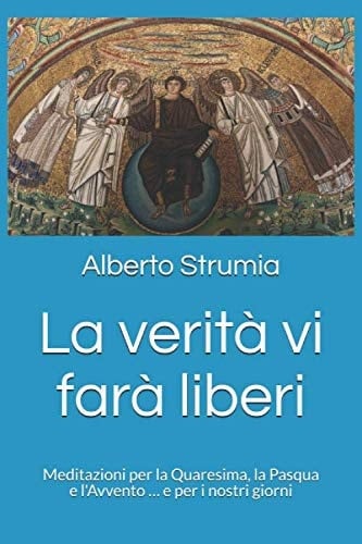 La verità vi farà liberi: Meditazioni per la Quaresima, la Pasqua e l'Avvento … e per i nostri giorni (Riflessioni e meditazioni) (Italian Edition)