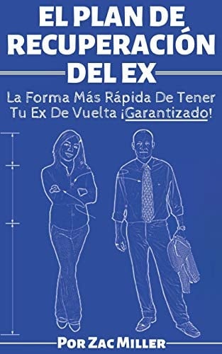 El Plan de Recuperación del Ex La Forma Más Rápida De Tener Tu Ex De Vuelta ¡Garantizado!