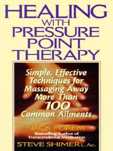 Healing with Pressure Point Therapy Simple, Effective Techniques for Massaging Away More Than 100 Common Ailments