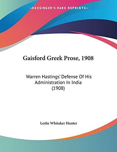 Gaisford Greek Prose, 1908 Warren Hastings' Defense Of His Administration In India (1908)