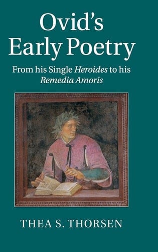 Ovid's Early Poetry From his Single Heroides to his Remedia Amoris