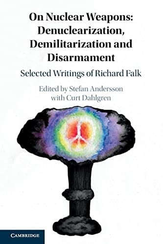 On Nuclear Weapons: Denuclearization, Demilitarization and Disarmament Selected Writings of Richard Falk
