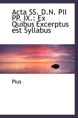 Acta SS. D.N. PII PP. IX.: Ex Quibus Excerptus est Syllabus