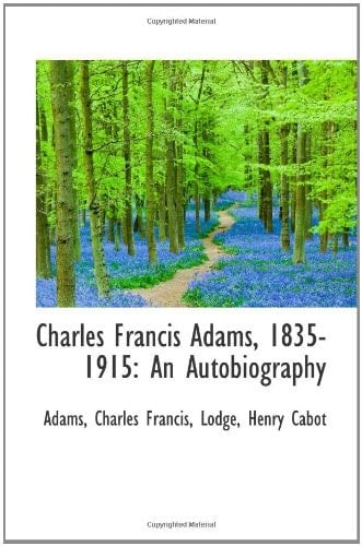 Charles Francis Adams, 1835-1915: An Autobiography