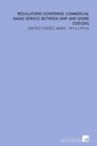 Regulations Governing Commercial Radio Service Between Ship and Shore Stations: United States Army, 1914 (1914)