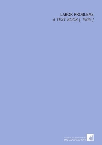 Labor Problems: A Text Book [ 1905 ]