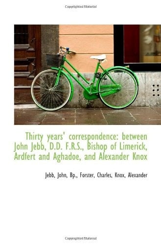Thirty years' correspondence: between John Jebb, D.D. F.R.S., Bishop of Limerick, Ardfert and Aghado