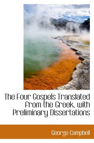 The Four Gospels Translated from the Greek, with Preliminary Dissertations