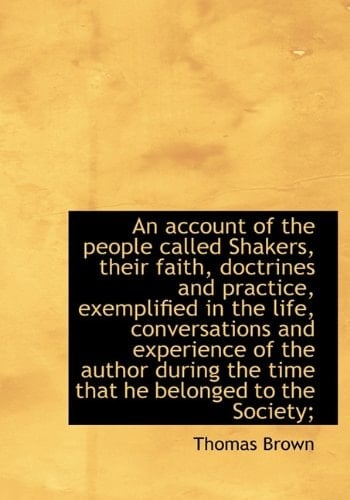 An Account of the People Called Shakers, Their Faith, Doctrines and Practice, Exemplified in the Lif