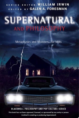 Supernatural and Philosophy Metaphysics and Monsters ... for Idjits