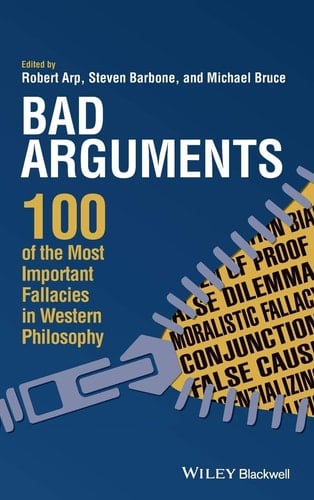 Bad Arguments 100 of the Most Important Fallacies in Western Philosophy