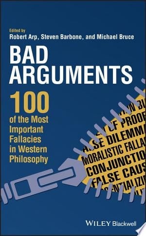 Bad Arguments 100 of the Most Important Fallacies in Western Philosophy