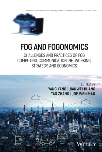 Fog and Fogonomics Challenges and Practices of Fog Computing, Communication, Networking, Strategy, and Economics
