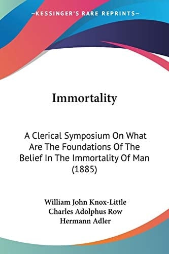 Immortality: A Clerical Symposium On What Are The Foundations Of The Belief In The Immortality Of Man (1885)